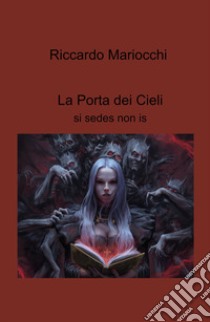 La porta dei cieli. Si sedes non is libro di Mariocchi Riccardo