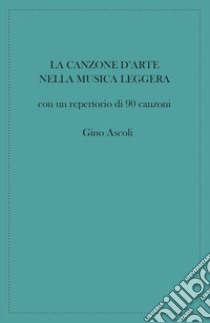 La canzone d'arte nella musica leggera con un repertorio di 90 canzoni libro di Ascoli Gino