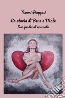 La storia di Bene e Male. Dai quadri al racconto libro di Piaggesi Noemi