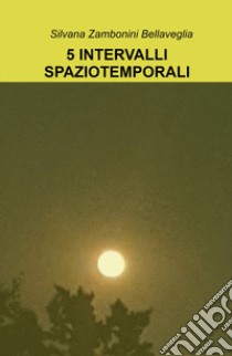 5 intervalli spaziotemporali. Macchina del tempo libro di Zambonini Bellaveglia Silvana