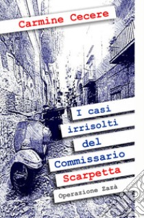 I casi irrisolti del Commissario Scarpetta. Operazione Zaza libro di Cecere Carmine