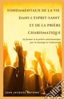 Fondamentaux de la vie dans l'Esprit-Saint et de la priere charismatique. Se former a la priere charismatique par la louange et l'adoration libro di Meyong Jean Jacques