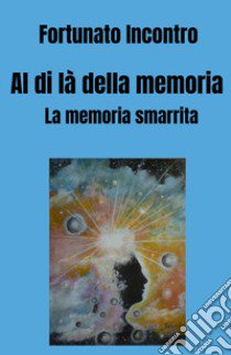 Al di là della memoria. La memoria smarrita libro di Incontro Fortunato