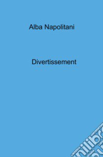 Divertissement libro di Napolitani Aba