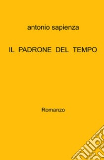 Il padrone del tempo libro di Sapienza Antonio