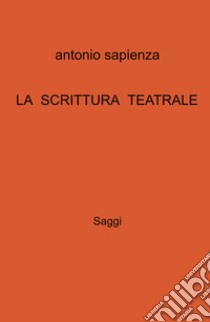 La scrittura teatrale libro di Sapienza Antonio