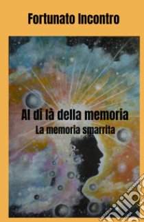 Al di là della memoria. La memoria smarrita libro di Incontro Fortunato