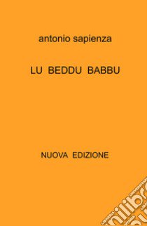 Lu beddu babbu. Poesie in dialetto siciliano anni 1970 -2022. Nuova ediz. libro di Sapienza Antonio