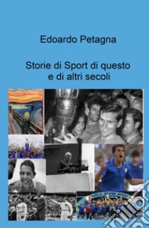 Storie di Sport di questo e di altri secoli libro di Petagna Edoardo