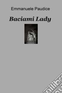 Baciami lady libro di Paudice Emmanuele