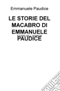 Le storie del macabro di Emmanuele Paudice. Storie dell horror libro di Paudice Emmanuele