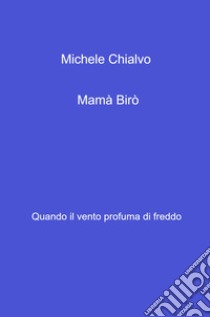 Mama Biro. Quando il vento profuma di freddo libro di Michele Chialvo