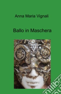 Ballo in maschera libro di Vignali Anna Maria