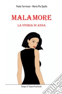 Malamore. La storia di Anna libro di Terrinoni Paola; Spalla Maria Pia