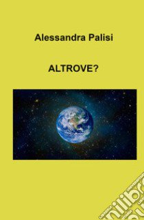 Altrove? libro di Palisi Alessandra