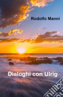 Dialoghi con Ulrig libro di Manni Rodolfo