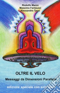 Oltre il velo. Messaggi da dimensioni parallele libro di Tassi Alessandra; Fantauzzi Massimo Giuseppe; Manni Rodolfo