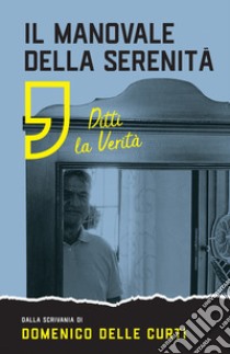 Il manovale della serenità. Ditti la verità libro di Delle Curti Domenico