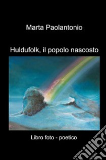 Huldufolk, il popolo nascosto. Libro foto - poetico libro di Paolantonio Marta