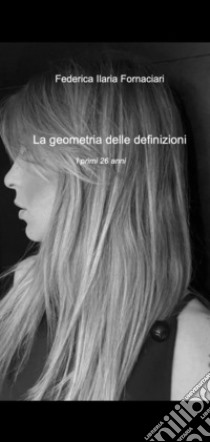 La geometria delle definizioni. I primi 26 anni libro di Fornaciari Federica Ilaria