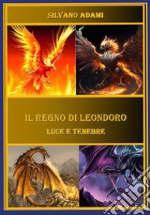 Il regno di Leondoro. Luce e tenebre libro di Adami Silvano