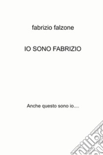 Io sono Fabrizio. Anche questo sono io... libro di Falzone Fabrizio