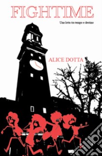 FighTime. Una lotta tra tempo e destino libro di Dotta Alice