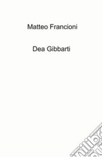 Dea Gibbarti libro di Matteo Francioni