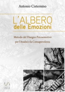 L'albero delle emozioni. Metodo del disegno psicoemotivo per l'analisi e la consapevolezza libro di Cisternino Antonio