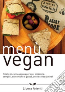 Menù vegan. Ricette di cucina vegana per ogni occasione: semplici, economiche e golose, anche senza glutine! libro di Arienti Libera