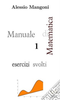 Manuale di matematica 1. Esercizi svolti libro di Mangoni Alessio