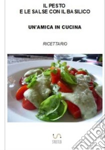 Il pesto e le salse con il basilico libro di Un'amica in cucina