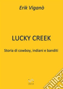 Lucky Creek. Storia di cowboy, indiani e banditi libro di Viganò Erik