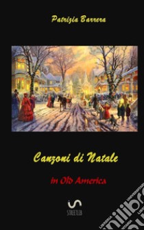 Canzoni di Natale in Old America libro di Barrera Patrizia