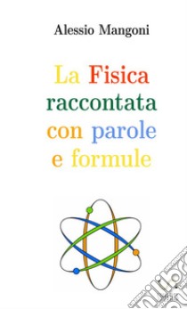 La fisica raccontata con parole e formule libro di Mangoni Alessio