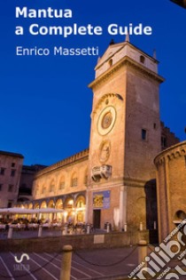 Mantua. A complete guide libro di Massetti Enrico