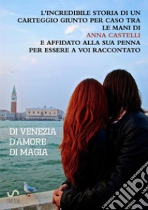 Di Venezia. D'amore. Di magia libro di Castelli Anna