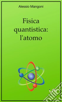 Fisica quantistica: l'atomo libro di Mangoni Alessio