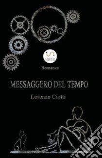 Messaggero del tempo libro di Ciotti Lorenzo