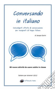 Conversando in italiano. Coinvolgenti attività di conversazione per insegnanti di lingua italiana libro di Gorini Jacopo