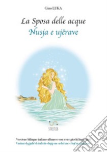 La sposa delle acque. Ediz. italiana e albanese libro di Luka Gjino