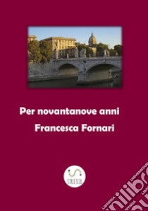 Per novantanove anni libro di Fornari Francesca