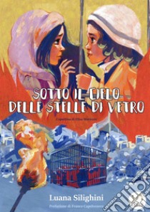 Sotto il cielo delle stelle di vetro libro di Silighini Luana