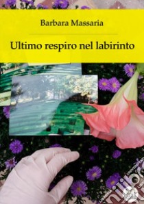 Ultimo respiro nel labirinto libro di Massaria Barbara