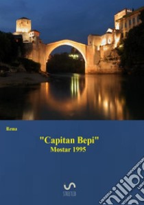 Mostar 1995. «Capitan Bepi» libro di Rema