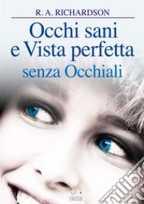 Occhi sani e vista perfetta senza occhiali libro di Richardson Ralph A.