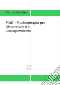 MAC. Musicoterapia per l'attenzione e la consapevolezza libro di Gamba Laura