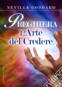 Preghiera. L'arte del credere libro di Goddard Neville