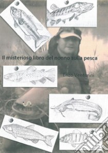 Il misterioso libro del nonno sulla pesca libro di Venturini Enzo