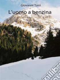 L'uomo a benzina libro di Torri Giovanni